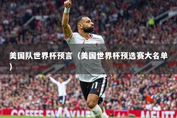 美国队世界杯预言(美国世界杯预选赛大名单)