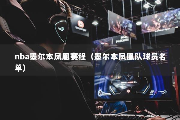 nba墨尔本凤凰赛程(墨尔本凤凰队球员名单)