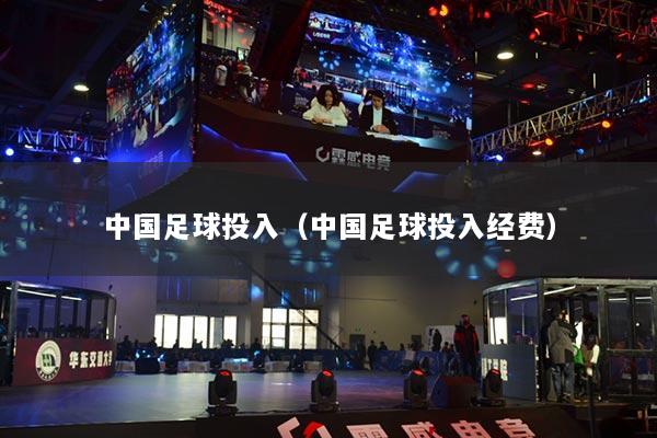 中国足球投入（中国足球投入经费）