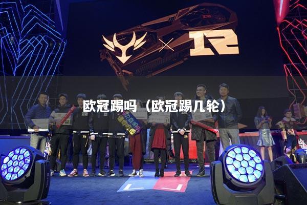 欧冠踢吗（欧冠踢几轮）