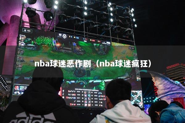 nba球迷恶作剧(nba球迷疯狂)
