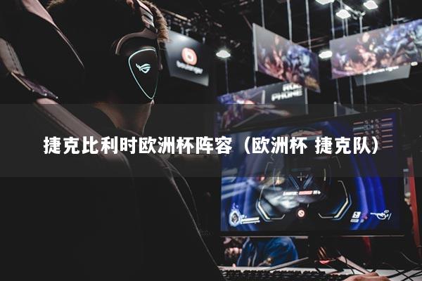 捷克比利时欧洲杯阵容(欧洲杯 捷克队)