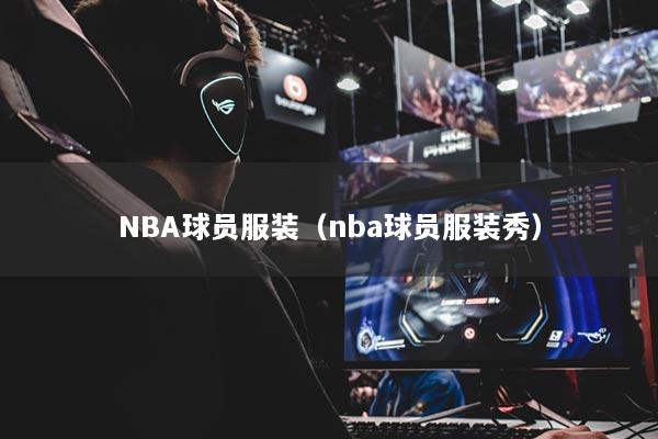 NBA球员服装（nba球员服装秀）