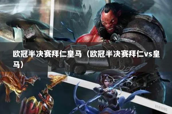 欧冠半决赛拜仁皇马(欧冠半决赛拜仁vs皇马)