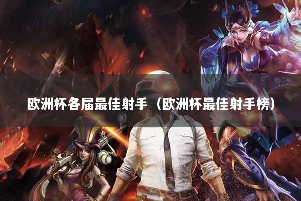 欧洲杯各届最佳射手（欧洲杯最佳射手榜）
