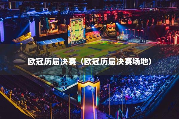 欧冠历届决赛(欧冠历届决赛场地)