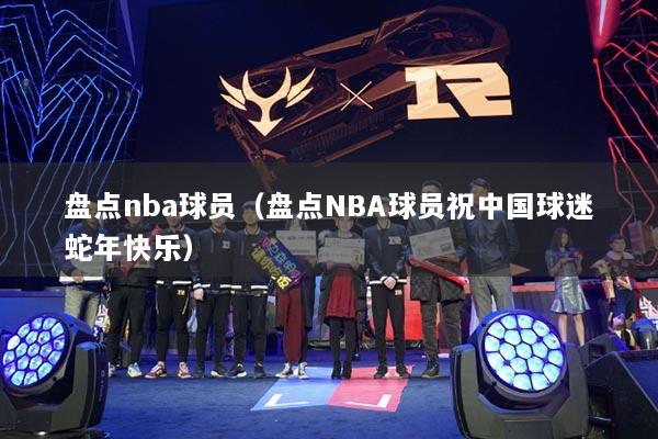 盘点nba球员(盘点NBA球员祝中国球迷蛇年快乐)